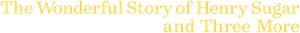 The Wonderful Story of Henry Sugar and Three More