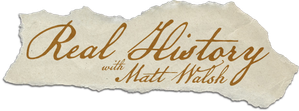 Real History with Matt Walsh