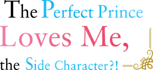 The Perfect Prince Loves Me, the Side Character?!