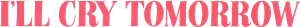 I'll Cry Tomorrow — Logos 1