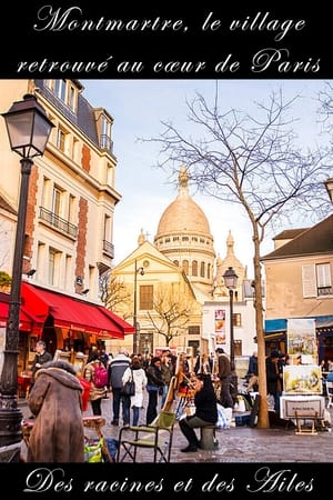 Montmartre, le village retrouvé au cœur de Paris - Des Racines et des Ailes