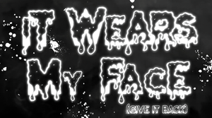 It Wears My Face (Give it Back)