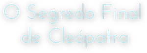 O Segredo Final de Cleopatra