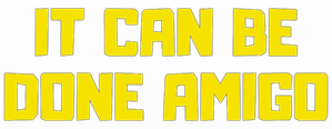 It Can Be Done Amigo