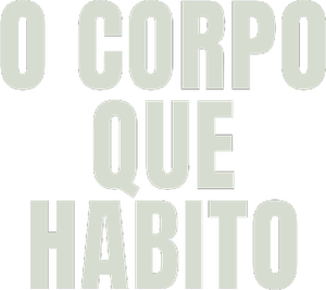 O Corpo que Habito