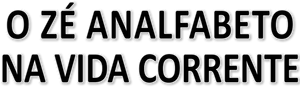 O Zé Analfabeto na Vida Corrente