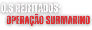 O.S Rejeitados: Operação Submarino
