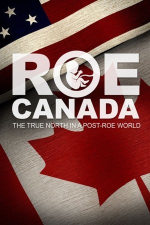 Póster oficial de la película ROE CANADA- THE TRUE NORTH IN A POST-ROE WORLD