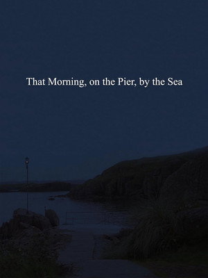 That Morning, on the Pier, by the Sea