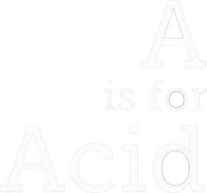 A Is for Acid