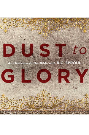 Dust to Glory: An Overview of the Bible with R.C. Sproul