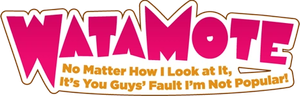 WATAMOTE ~No Matter How I Look at It, It's You Guys Fault I'm Not Popular!~