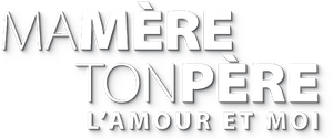 Ma mère, ton père, l'amour et moi