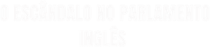 Escândalo no Parlamento Inglês