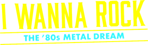 I Wanna Rock - The '80s Metal Dream