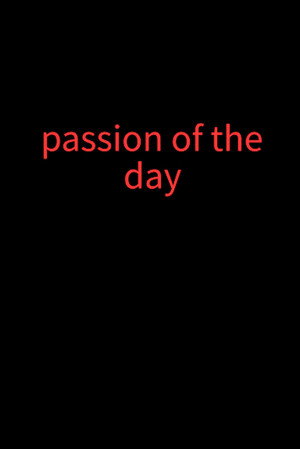 Passion of the day