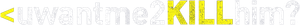 uwantme2killhim?