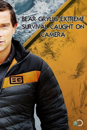 Bear Grylls: Extreme Survival Caught on Camera