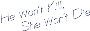 He Won't Kill, She Won't Die
