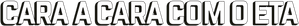 Cara a Cara com o ETA
