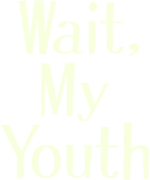 Wait, My Youth