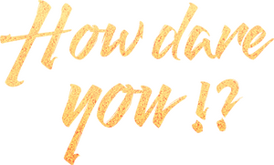 How Dare You!?