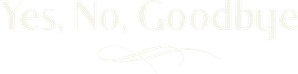 Yes, No, Goodbye