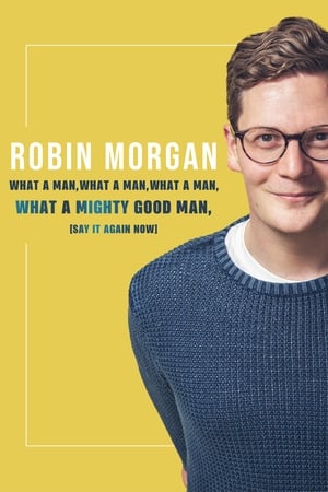 Poster Robin Morgan: What a Man, What a Man, What a Man, What a Mighty Good Man (Say It Again Now) 2019