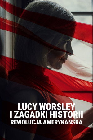 Unsolved Histories with Lucy Worsley: The American Revolution