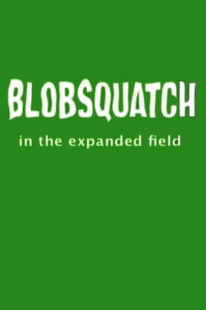 Blobsquatch: In the Expanded Field (2007)