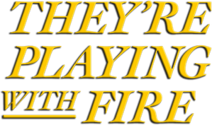 They're Playing with Fire