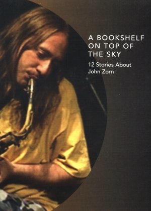 Poster A Bookshelf on Top of the Sky: 12 Stories About John Zorn 2002