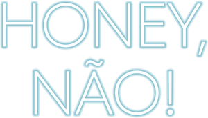 Honey, Não!
