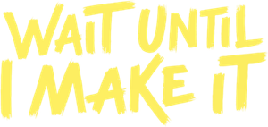 Wait Until I Make It — Logos 3