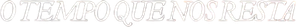 O Tempo Que Nos Resta