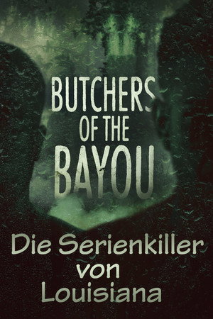 Butchers of the Bayou - Die Serienkiller von Louisiana