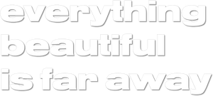 Everything Beautiful Is Far Away