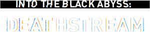Into the Black Abyss: Deathstream