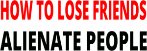 How to Lose Friends & Alienate People