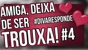 AMIGA, DEIXA DE SER TROUXA! #4 - Dei o C* pro cara e ele terminou comigo | Diva Depressão