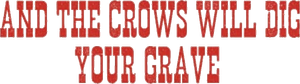 And the Crows Will Dig Your Grave