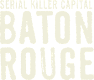 Serial Killer Capital: Baton Rouge