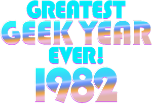 Greatest Geek Year Ever! 1982