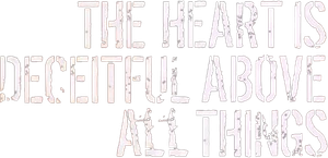 The Heart Is Deceitful Above All Things