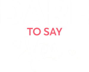 Dare to Say Yes