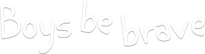 Boys Be Brave!
