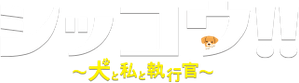 シッコウ!!～犬と私と執行官～ — Logos 1