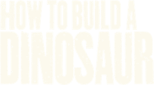 How to Build a Dinosaur