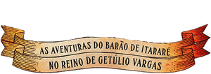 O Brasil Que Não Houve - As Aventuras do Barão de Itararé no Reino de Getúlio Vargas