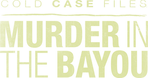 Cold Case Files: Murder in the Bayou